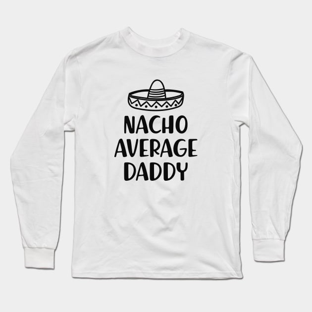 Daddy - Nacho Average Daddy Long Sleeve T-Shirt by KC Happy Shop